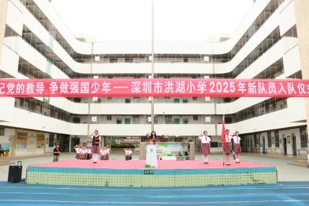 牢记党的教导，争做强国少年——深圳市洪湖小学举行2025年新少先队员入队仪式
