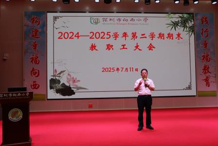 回首耕耘盈枝满 奋楫扬帆再启航 ——深圳市向西小学2024-2025学年第二学期期末教职工大会圆满举行