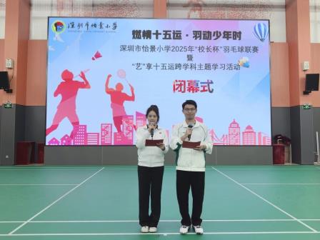 燃情十五运·羽动少年时——深圳市怡景小学举行2025年“校长杯”羽毛球联赛暨“艺”享十五运跨学科主题学习活动