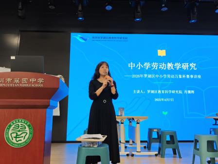 赛事赋能   项目引领   新质生长 ——罗湖区中小学贯通劳动项目新质课堂研讨及万象杯培训会议