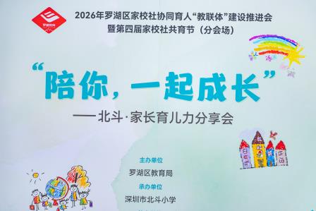 “陪你，一起成长”——北斗小学承办2026年罗湖区家校社协同育人“教联体”建设推进会暨罗湖区第四届家校社共育节分会场