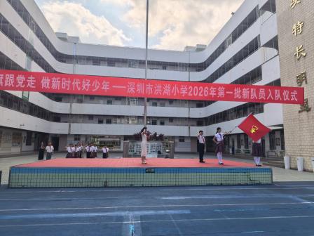 高举队旗跟党走，做新时代好少年——深圳市洪湖小学举行少先队首批新队员入队仪式