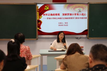 庆建党105周年守初心 学正确政绩观担使命 ——罗湖小学党支部开展树立和践行正确政绩观专题读书会暨书记党课